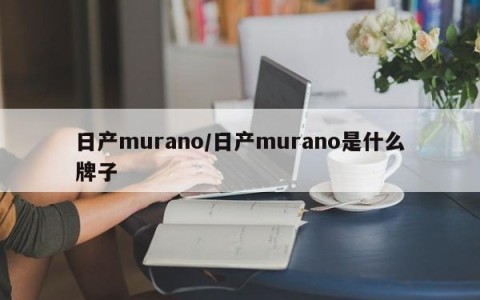 日产murano/日产murano是什么牌子